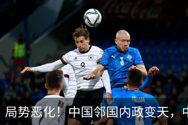 局势恶化！中国邻国内政变天，中央果断出手，地方派高层遭大围剿