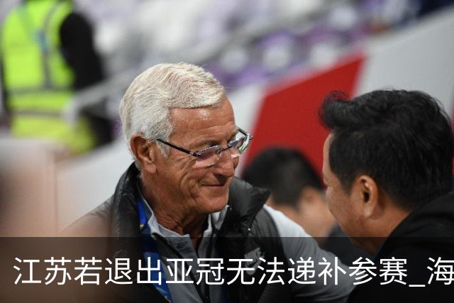 江苏若退出亚冠无法递补参赛 海港仍要先踢附加赛