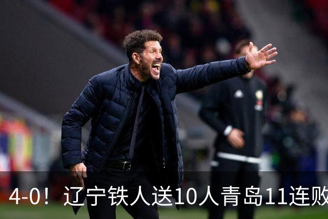 4-0！辽宁铁人送10人青岛11连败，安以恩双响，热菲尼奥世界波